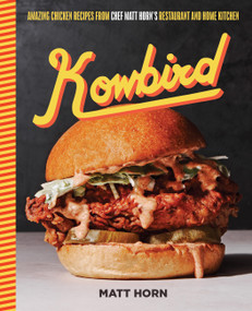 Kowbird (Amazing Chicken Recipes from Chef Matt Horn's Restaurant and Home Kitchen) by Matt Horn, 9780760387412