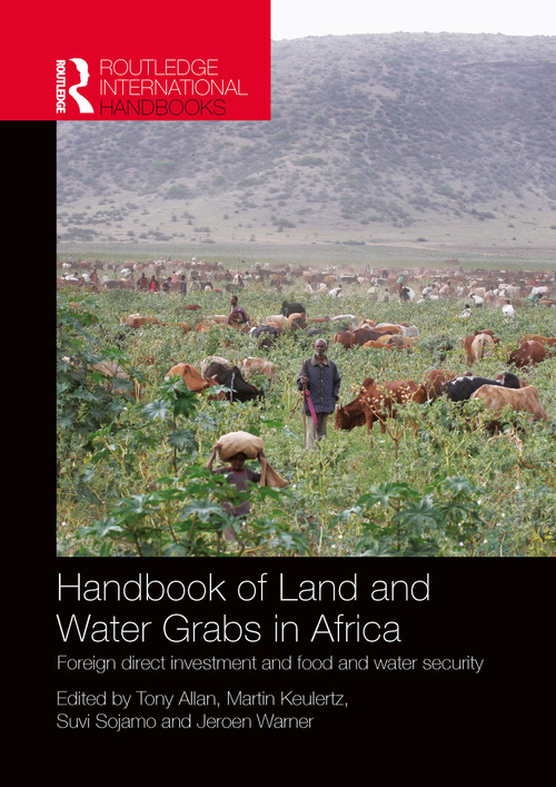 Handbook of Land and Water Grabs in Africa (Foreign direct investment and food and water security) by John Anthony Allan, Martin Keulertz, Suvi Sojamo, Jeroen Warner, 9781857437461