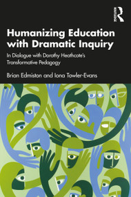 Humanizing Education with Dramatic Inquiry (In Dialogue with Dorothy Heathcote's Transformative Pedagogy) - 9781032216621 by Brian Edmiston, Iona Towler-Evans, 9781032216621