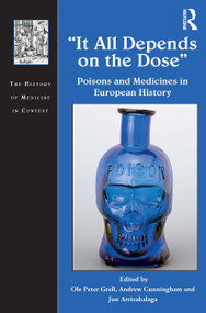 It All Depends on the Dose (Poisons and Medicines in European History) - 9781032401911 by Ole Peter Grell, Andrew Cunningham, Jon Arrizabalaga, 9781032401911