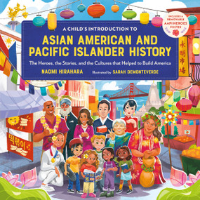 A Child's Introduction to Asian American and Pacific Islander History (The Heroes, the Stories, and the Cultures that Helped to Build America) by Naomi Hirahara, Sarah Demonteverde, 9780762483969