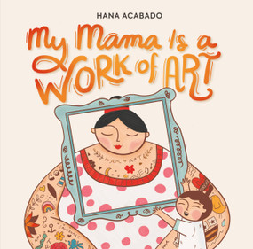 My Mama Is a Work of Art by Hana Acabado, 9780762483990