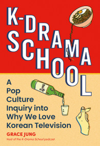 K-Drama School (A Pop Culture Inquiry into Why We Love Korean Television) by Grace Jung, 9780762485727