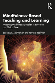 Mindfulness-Based Teaching and Learning (Preparing Mindfulness Specialists in Education and Clinical Care) by Seonaigh MacPherson, Patricia Rockman, 9781032018928