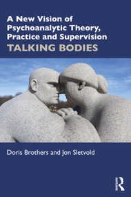 A New Vision of Psychoanalytic Theory, Practice and Supervision (TALKING BODIES) - 9781032207490 by Doris Brothers, Jon Sletvold, 9781032207490