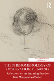 The Phenomenology of Observation Drawing (Reflections on an Enduring Practice) by Rose Montgomery-Whicher, 9780629584624