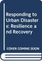 Responding to Urban Disasters (Resilience and Recovery) by David Sanderson, 9780415857352