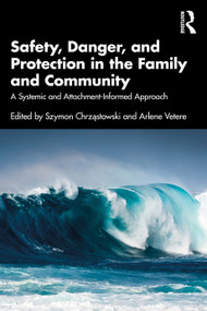 Safety, Danger, and Protection in the Family and Community (A Systemic and Attachment-Informed Approach) - 9781032311098 by Szymon Chrząstowski, Arlene Vetere, 9781032311098