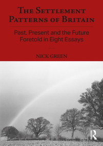 The Settlement Patterns of Britain (Past, Present and the Future Foretold in Eight Essays) by Nick Green, 9780415698740