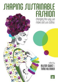 Shaping Sustainable Fashion (Changing the Way We Make and Use Clothes) by Alison Gwilt, Timo Rissanen, 9781849712422