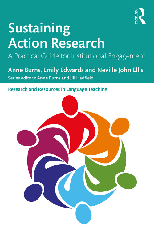 Sustaining Action Research (A Practical Guide for Institutional Engagement) by Anne Burns, Emily Edwards, Neville John Ellis, 9780367210656