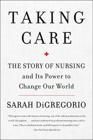 Taking Care (The Story of Nursing and Its Power to Change Our World) - 9780063071292 by Sarah DiGregorio, 9780063071292