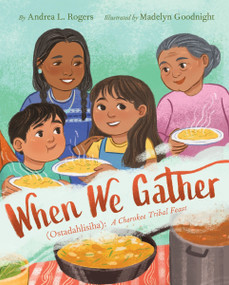When We Gather (Ostadahlisiha): A Cherokee Tribal Feast by Andrea L. Rogers, Madelyn Goodnight, 9780063076792