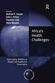 Africa's Health Challenges (Sovereignty, Mobility of People and Healthcare Governance) - 9781138268708 by Andrew F. Cooper, John J. Kirton, Franklyn Lisk, Hany Besada, 9781138268708