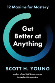 Get Better at Anything (12 Maxims for Mastery) by Scott H. Young, 9780063256675