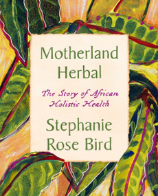 Motherland Herbal (The Story of African Holistic Health) by Stephanie Rose Bird, 9780063308046