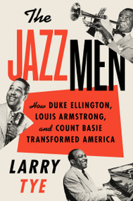 The Jazzmen (How Duke Ellington, Louis Armstrong, and Count Basie Transformed America) by Larry Tye, 9780358380436