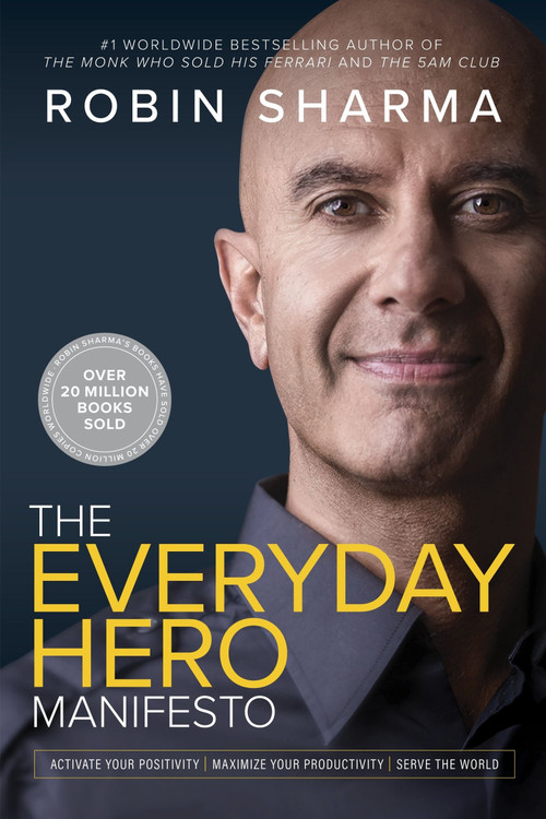 The Everyday Hero Manifesto (Activate Your Positivity, Maximize Your Productivity, Serve The World) - 9781443472982 by Robin Sharma, 9781443472982