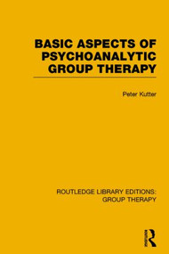Basic Aspects of Psychoanalytic Group Therapy (RLE: Group Therapy) by Peter Kutter, 9781138801912