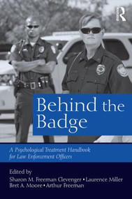 Behind the Badge (A Psychological Treatment Handbook for Law Enforcement Officers) by Sharon M. Freeman Clevenger, Laurence Miller, Bret A. Moore, Arthur Freeman, 9781138818903