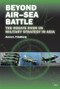 Beyond Air-Sea Battle (The Debate Over US Military Strategy in Asia) by Aaron L. Friedberg, 9781138808324