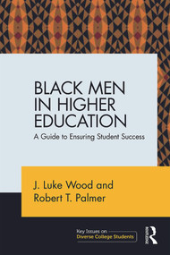 Black Men in Higher Education (A Guide to Ensuring Student Success) by J. Luke Wood, Robert T. Palmer, 9780415714853