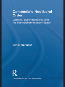 Cambodia's Neoliberal Order (Violence, Authoritarianism, and the Contestation of Public Space) - 9780415627535 by Simon Springer, 9780415627535