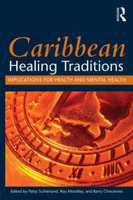 Caribbean Healing Traditions (Implications for Health and Mental Health) by Patsy Sutherland, Roy Moodley, Barry Chevannes, 9780415842334