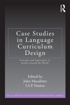 Case Studies in Language Curriculum Design (Concepts and Approaches in Action Around the World) by John Macalister, I.S.P. Nation, 9780415882323