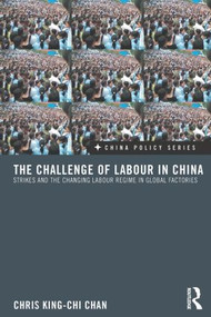 The Challenge of Labour in China (Strikes and the Changing Labour Regime in Global Factories) - 9780415625456 by Chris King-chi Chan, 9780415625456