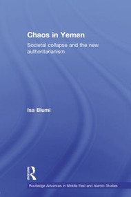 Chaos in Yemen (Societal Collapse and the New Authoritarianism) by Isa Blumi, 9780415625753
