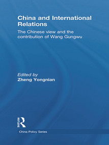 China and International Relations (The Chinese View and the Contribution of Wang Gungwu) - 9780415625463 by Zheng Yongnian, 9780415625463