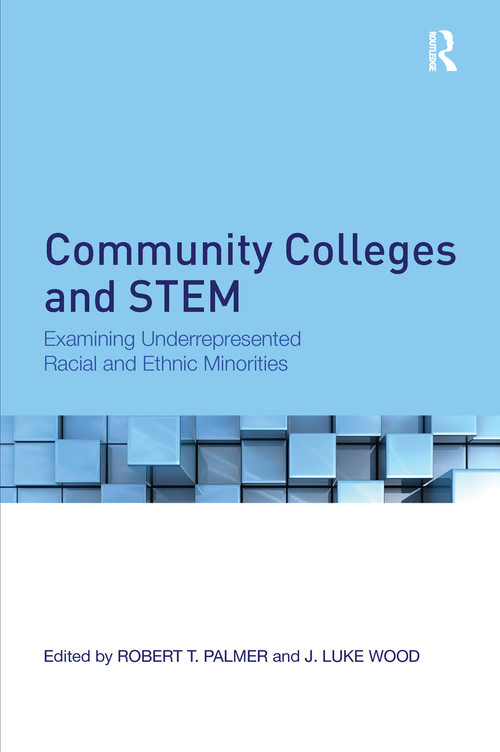 Community Colleges and STEM (Examining Underrepresented Racial and Ethnic Minorities) by Robert T. Palmer, J. Luke Wood, 9781138291591
