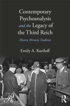 Contemporary Psychoanalysis and the Legacy of the Third Reich (History, Memory, Tradition) by Emily A. Kuriloff, 9780415883191