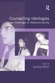 Counselling Ideologies (Queer Challenges to Heteronormativity) - 9781138260283 by Lyndsey Moon, 9781138260283