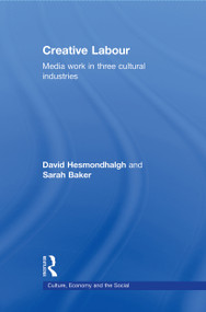 Creative Labour (Media Work in Three Cultural Industries) - 9780415677738 by David Hesmondhalgh, Sarah Baker, 9780415677738