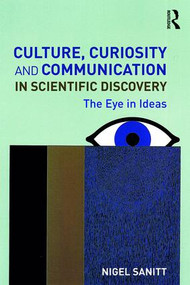 Culture, Curiosity and Communication in Scientific Discovery (The Eye in Ideas) - 9781138625587 by Nigel Sanitt, 9781138625587