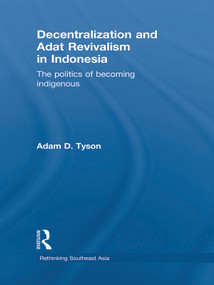 Decentralization and Adat Revivalism in Indonesia (The Politics of Becoming Indigenous) - 9780415626682 by Adam D. Tyson, 9780415626682