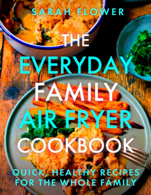 The Everyday Family Air Fryer Cookbook (Delicious, quick and easy recipes for busy families using UK measurements) by Sarah Flower, 9781472148643