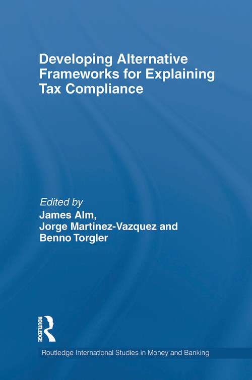 Developing Alternative Frameworks for Explaining Tax Compliance by James Alm, Jorge Martinez-Vazquez, Benno Torgler, 9780415750035