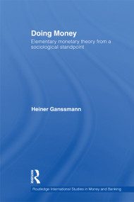Doing Money (Elementary Monetary Theory from a Sociological Standpoint) - 9780415750080 by Heiner Ganssmann, 9780415750080