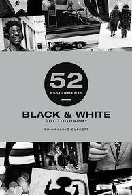 52 Assignments: Black & White Photography by Brian Lloyd-Duckett, 9781781454442