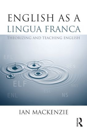 English as a Lingua Franca (Theorizing and teaching English) by Ian Mackenzie, 9780415809917