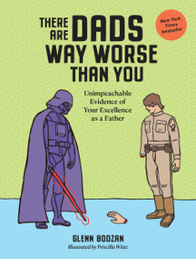 There Are Dads Way Worse Than You (Unimpeachable Evidence of Your Excellence as a Father) by Glenn Boozan, Priscilla Witte, 9781523524334