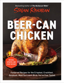 Beer-Can Chicken (Foolproof Recipes for the Crispiest, Crackliest, Smokiest, Most Succulent Birds You've Ever Tasted (Revised)) by Steven Raichlen, 9781523526215
