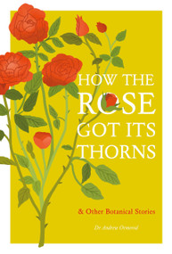 How the Rose Got Its Thorns (And Other Botanical Stories) by Andrew Ormerod, 9781529430554