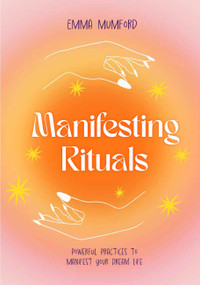 Manifesting Rituals (Powerful Practices to Manifest Your Dream Life) by Emma Mumford, 9781529435924