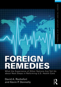 Foreign Remedies: What the Experience of Other Nations Can Tell Us about Next Steps in Reforming U.S. Health Care by David A. Rochefort, 9780415517966