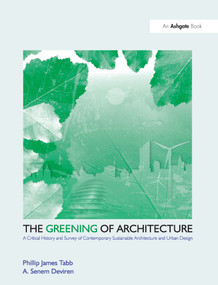 The Greening of Architecture (A Critical History and Survey of Contemporary Sustainable Architecture and Urban Design) by Phillip James Tabb, A. Senem Deviren, 9781409447399