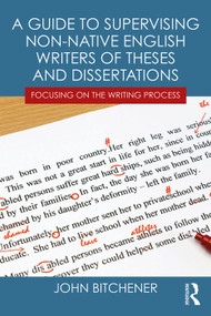 A Guide to Supervising Non-native English Writers of Theses and Dissertations (Focusing on the Writing Process) - 9780415631815 by John Bitchener, 9780415631815